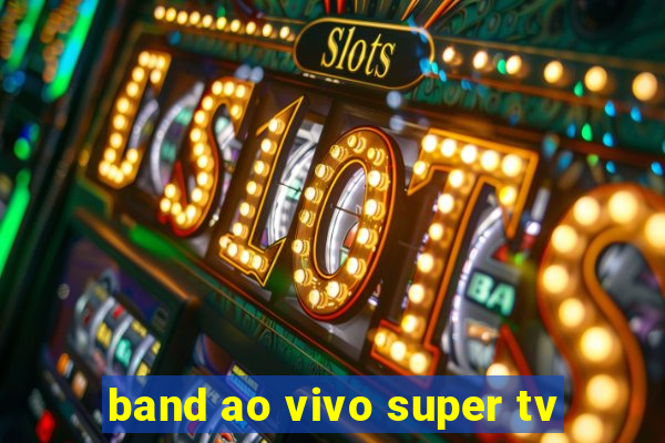 band ao vivo super tv